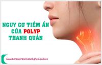 Tìm hiểu nguy cơ tiềm ẩn của polyp thanh quản nếu không điều trị