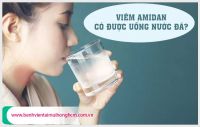 Giải thích xem bị viêm amidan có được uống nước đá không?